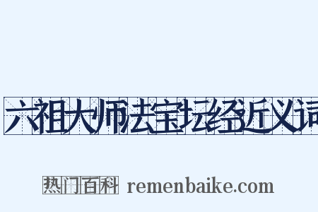 六祖大师法宝坛经近义词是什么意思的图片